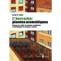 L'hort urbà: plantes aromàtiques.Manual de cultiu de plantes medicinals i aromàtiques en balcons i terrats
